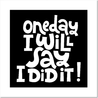 One Day I Will Say I Did It! - Life Motivational & Inspirational Quote (White) Posters and Art